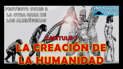 PROYECTO OVNIS T2x03 - LA CREACIÓN DE LA HUMANIDAD