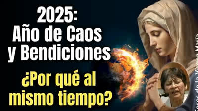 La Virgen habló de 2025: Comenzó el Caos… y también las Grandes Bendiciones ¿Por qué juntas?